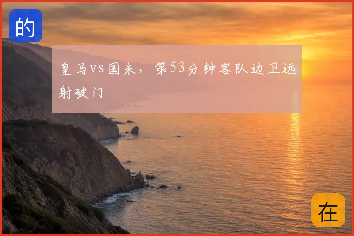 皇马vs国米,第53分钟客队边卫远射破门