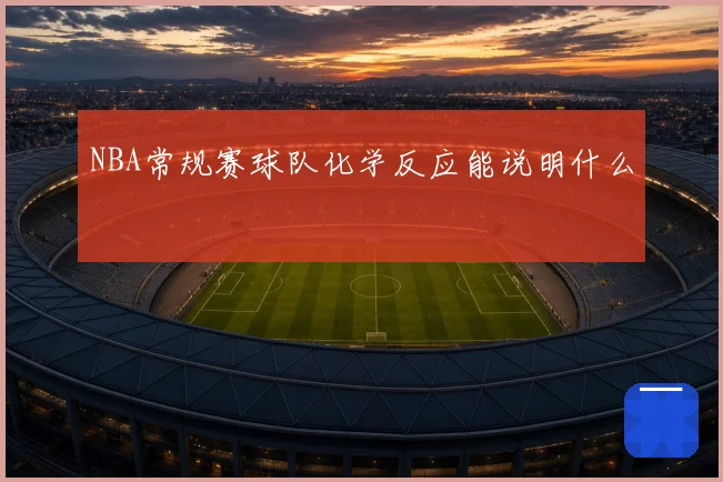 NBA常规赛球队化学反应能说明什么