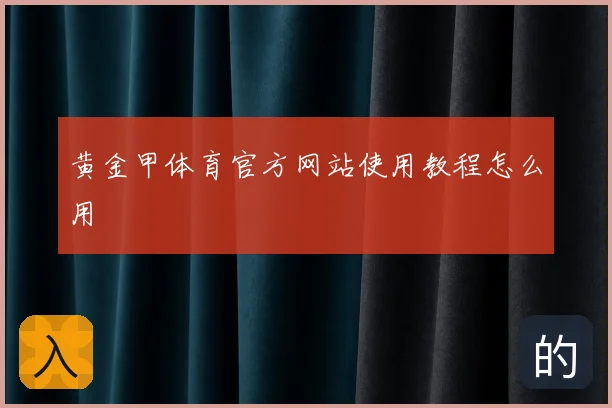 黄金甲体育官方网站使用教程怎么用