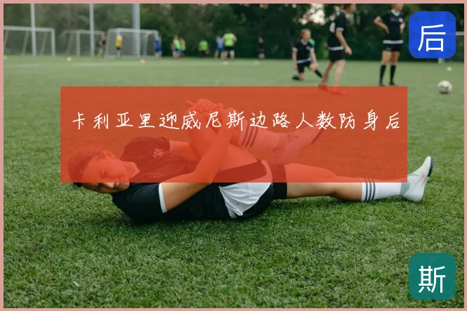 卡利亚里迎威尼斯边路人数防身后