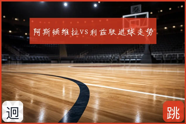 阿斯顿维拉vs利兹联进球走势