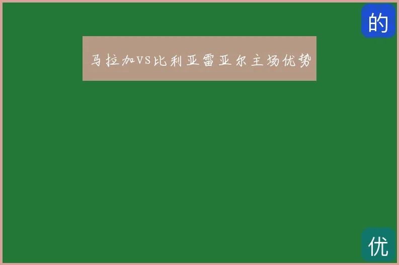 马拉加vs比利亚雷亚尔主场优势