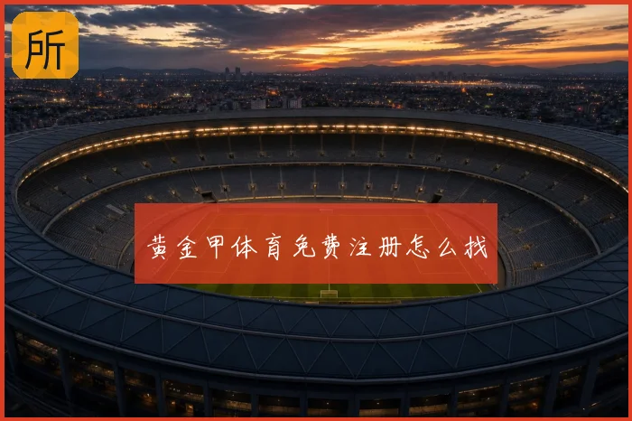 黄金甲体育免费注册怎么找